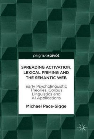 Spreading Activation, Lexical Priming and the Semantic Web: Early Psycholinguistic Theories, Corpus Linguistics and AI Applications - Michael Pace-Sigge - Books - Birkhauser Verlag AG - 9783319907185 - June 15, 2018