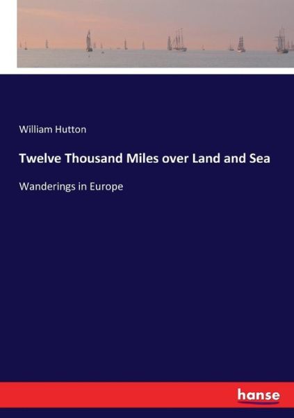 Cover for William Hutton · Twelve Thousand Miles over Land and Sea (Pocketbok) (2017)