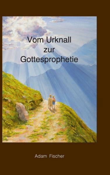 Vom Urknall zur Gottesprophetie - Fischer - Bücher -  - 9783347065185 - 24. September 2020