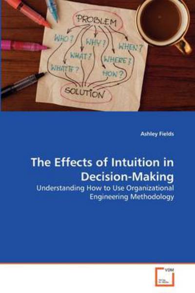 Cover for Ashley Fields · The Effects of Intuition in Decision-making: Understanding How to Use Organizational Engineering Methodology (Paperback Bog) (2011)