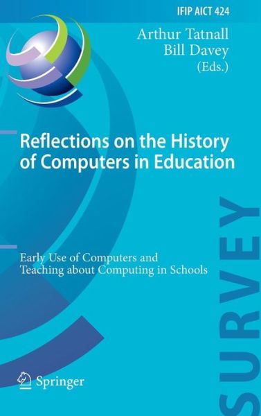 Cover for Arthur Tatnall · Reflections on the History of Computers in Education: Early Use of Computers and Teaching about Computing in Schools - IFIP Advances in Information and Communication Technology (Hardcover Book) [2014 edition] (2014)