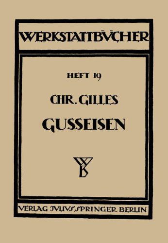 Cover for Chr Gilles · Das Gusseisen Seine Herstellung, Zusammensetzung, Eigenschaften Und Verwendung: Heft 19 - Werkstattbucher (Pocketbok) [2nd 2. Aufl. 1936 edition] (1936)
