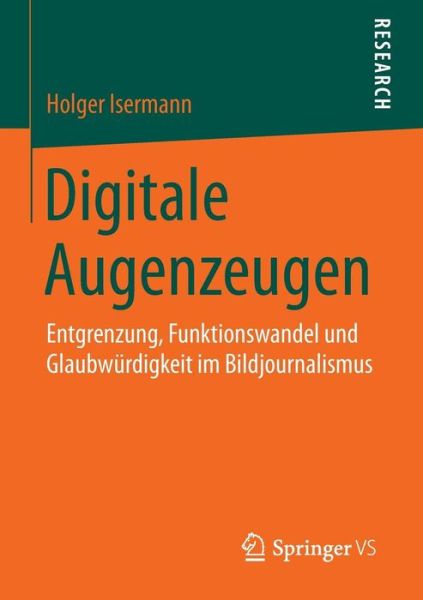 Cover for Holger Isermann · Digitale Augenzeugen: Entgrenzung, Funktionswandel Und Glaubwurdigkeit Im Bildjournalismus (Paperback Book) [2015 edition] (2014)