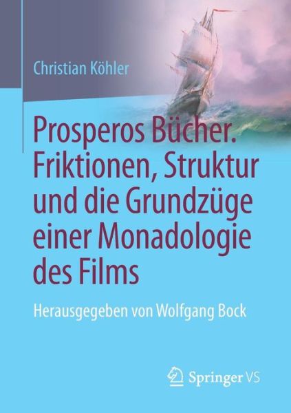 Cover for Christian Koehler · Prosperos Bucher. Friktionen, Struktur Und Die Grundzuge Einer Monadologie Des Films: Herausgegeben Von Wolfgang Bock (Paperback Book) [1. Aufl. 2017 edition] (2017)