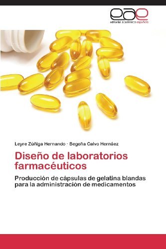 Cover for Begoña Calvo Hernáez · Diseño De Laboratorios Farmacéuticos: Producción De Cápsulas De Gelatina Blandas Para La Administración De Medicamentos (Taschenbuch) [Spanish edition] (2013)