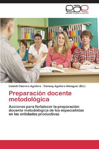 Cover for Lisbeth Cabrera Aguilera · Preparación Docente Metodológica: Acciones Para Fortalecer La Preparación Docente Metodológica De Los Especialistas en Las Entidades Productivas (Paperback Bog) [Spanish edition] (2013)