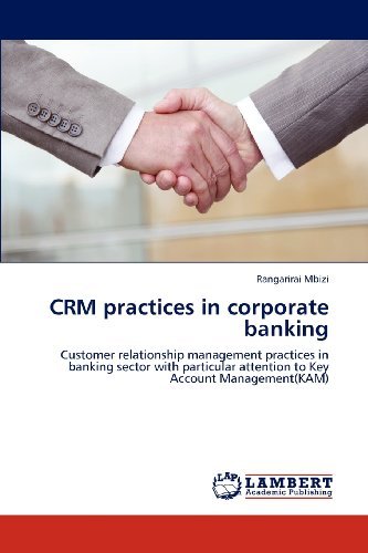 Crm Practices in Corporate Banking: Customer Relationship Management Practices in Banking Sector with Particular Attention to Key Account Management (Kam) - Rangarirai Mbizi - Bøker - LAP LAMBERT Academic Publishing - 9783659139185 - 31. mai 2012