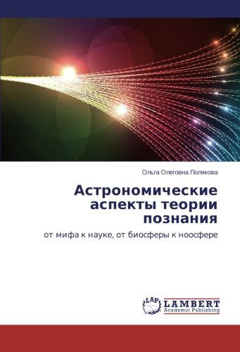 Cover for Ol'ga Olegovna Polyakova · Astronomicheskie Aspekty Teorii Poznaniya: Ot Mifa K Nauke, Ot Biosfery K Noosfere (Paperback Book) [Russian edition] (2014)