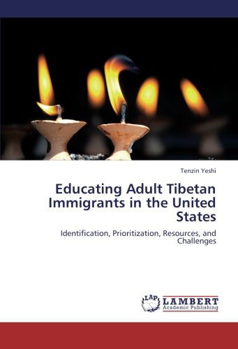 Cover for Tenzin Yeshi · Educating Adult Tibetan Immigrants in the United States: Identification, Prioritization, Resources, and Challenges (Paperback Bog) (2012)