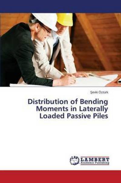Cover for Ozturk · Distribution of Bending Moments in Laterally Loaded Passive Piles (Pocketbok) (2015)