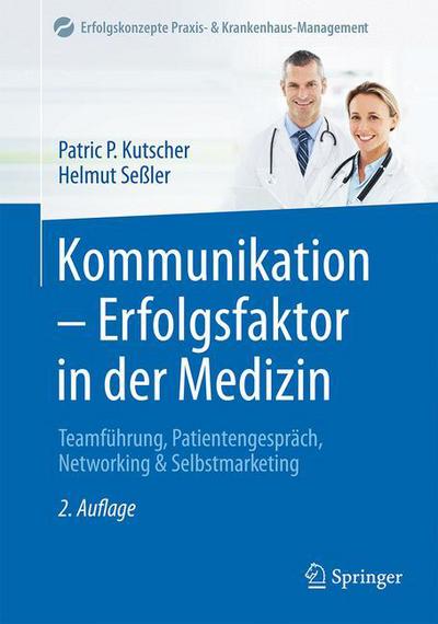 Cover for Patric P. Kutscher · Kommunikation - Erfolgsfaktor in der Medizin: Teamfuhrung, Patientengesprach, Networking &amp; Selbstmarketing - Erfolgskonzepte Praxis- &amp; Krankenhaus-Management (Hardcover Book) (2016)