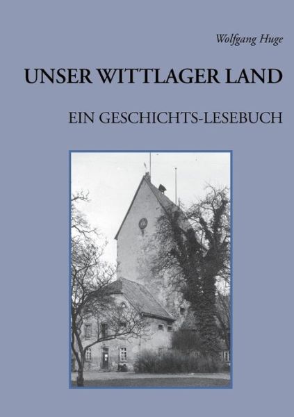 Cover for Wolfgang Huge · Unser Wittlager Land. Ein Geschichts-lesebuch (Paperback Book) [German edition] (2013)