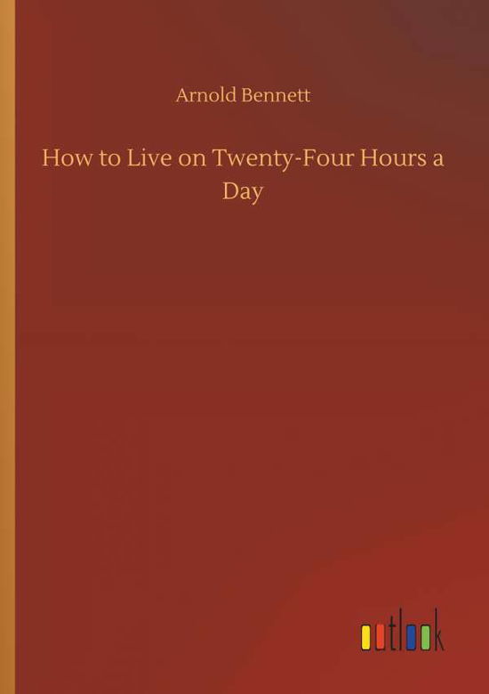 How to Live on Twenty-Four Hour - Bennett - Books - - 9783734085185 - September 25, 2019