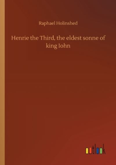 Cover for Raphael Holinshed · Henrie the Third, the eldest sonne of king Iohn (Paperback Book) (2020)