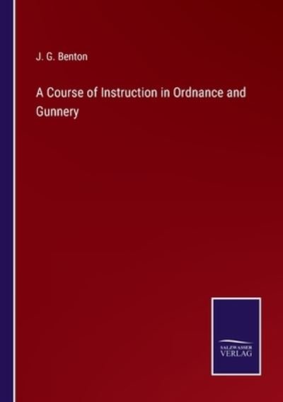 Cover for J G Benton · A Course of Instruction in Ordnance and Gunnery (Paperback Bog) (2022)