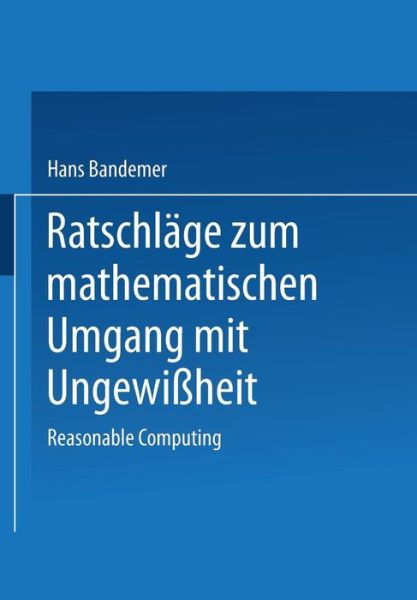 Cover for Bandemer, Hans (Tu Kergakademie Freiberg, Germany) · Ratschlage Zum Mathematischen Umgang Mit Ungewissheit: Reasonable Computing (Paperback Book) [1997 edition] (1997)