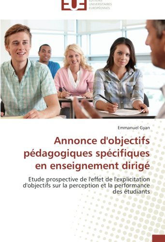 Cover for Emmanuel Gyan · Annonce D'objectifs Pédagogiques Spécifiques en Enseignement Dirigé: Etude Prospective De L'effet De L'explicitation D'objectifs Sur La Perception et La Performance Des Étudiants (Paperback Book) [French edition] (2018)