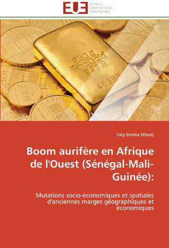 Cover for Faty Bineta Mbodj · Boom Aurifère en Afrique De L'ouest (Sénégal-mali-guinée):: Mutations Socio-économiques et Spatiales D'anciennes Marges Géographiques et Économiques (Paperback Bog) [French edition] (2018)