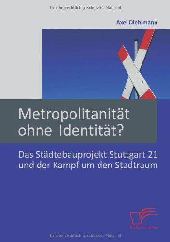 Cover for Axel Diehlmann · Metropolitanität Ohne Identität? Das Städtebauprojekt Stuttgart 21 Und Der Kampf Um den Stadtraum (Paperback Book) [German edition] (2013)