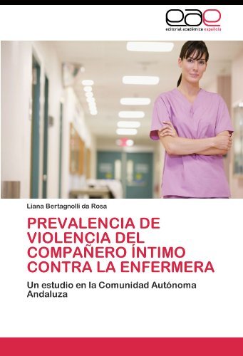 Cover for Liana Bertagnolli Da Rosa · Prevalencia De Violencia Del Compañero Íntimo Contra La Enfermera: Un Estudio en La Comunidad Autónoma Andaluza (Paperback Book) [Spanish edition] (2011)
