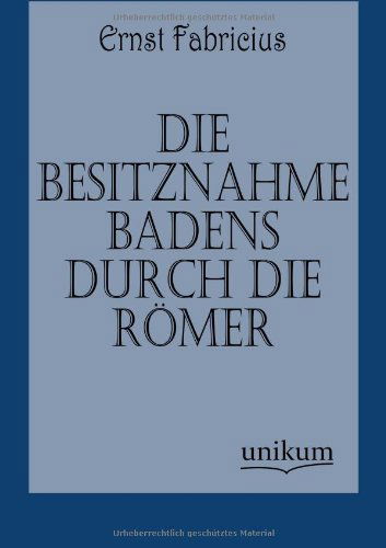 Cover for Ernst Fabricius · Die Besitznahme Badens durch die Roemer (Paperback Book) [German edition] (2012)