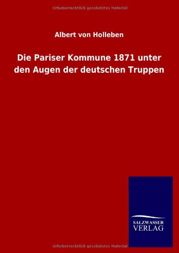 Die Pariser Kommune 1871 unter den Augen der deutschen Truppen - Albert Von Holleben - Książki - Salzwasser-Verlag Gmbh - 9783846025185 - 23 lutego 2013