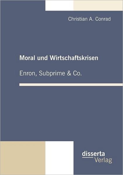 Cover for Christian A. Conrad · Moral Und Wirtschaftskrisen - Enron, Subprime &amp; Co. (Paperback Book) [German edition] (2010)