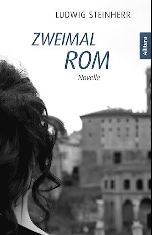 Zweimal Rom - Ludwig Steinherr - Books - Allitera Verlag - 9783962334185 - September 12, 2023