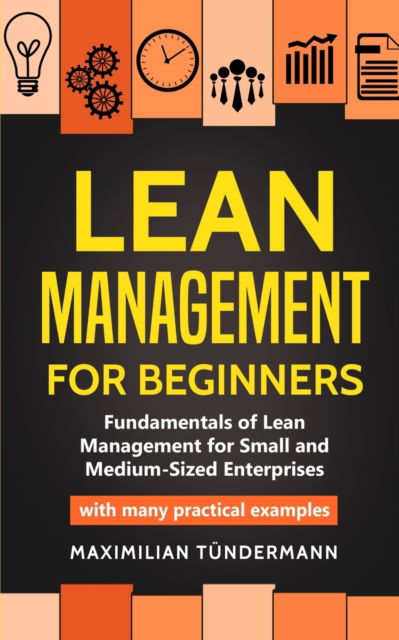 Cover for Maximilian Tundermann · Lean Management for Beginners: Fundamentals of Lean Management for Small and Medium-Sized Enterprises - with many practical examples (Paperback Book) (2019)