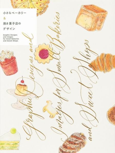 Graphic Designs and Images for Small Bakeries and Sweet Shops - PIE International - Kirjat - Pie International Co., Ltd. - 9784756257185 - lauantai 1. huhtikuuta 2023