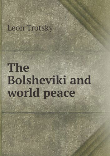 The Bolsheviki and World Peace - Leon Trotsky - Books - Book on Demand Ltd. - 9785518458185 - March 19, 2013