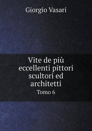 Vite De Più Eccellenti Pittori Scultori Ed Architetti Tomo 6 - Giorgio Vasari - Books - Book on Demand Ltd. - 9785518966185 - 2014