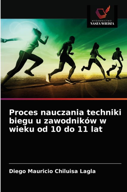 Cover for Diego Mauricio Chiluisa Lagla · Proces nauczania techniki biegu u zawodnikow w wieku od 10 do 11 lat (Paperback Book) (2021)