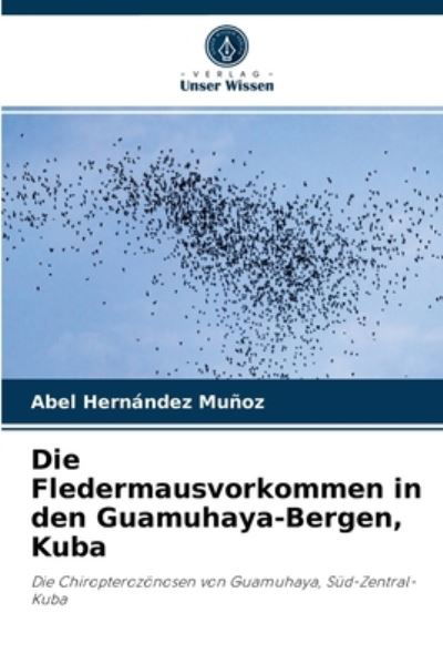 Cover for Abel Hernández Muñoz · Die Fledermausvorkommen in den Guamuhaya-Bergen, Kuba (Paperback Book) (2021)