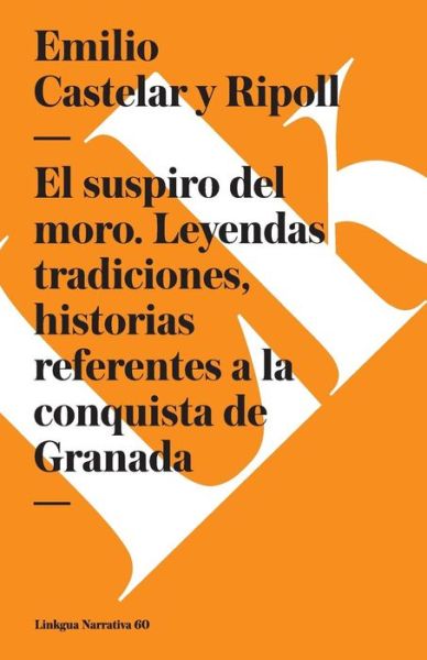 Cover for Emilio Castelar Y Ripoll · El Suspiro Del Moro. Leyendas Tradiciones, Historias Referentes a La Conquista De Granada (Narrativa) (Spanish Edition) (Paperback Book) [Spanish edition] (2024)