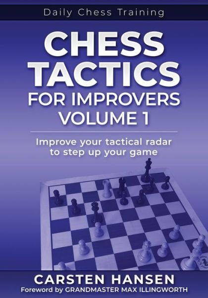 Chess Tactics for Improvers - Volume 1: Improve your tactical radar to step up your game - Daily Chess Training - Carsten Hansen - Kirjat - Carstenchess - 9788793812185 - sunnuntai 22. maaliskuuta 2020