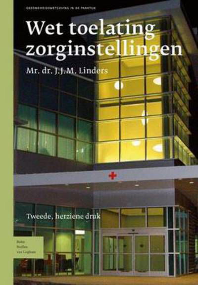 Wet Toelating Zorginstellingen - Gezondheidswetgeving in de Praktijk - J J M Linders - Kirjat - Bohn Stafleu Van Loghum - 9789031360185 - keskiviikko 17. joulukuuta 2008