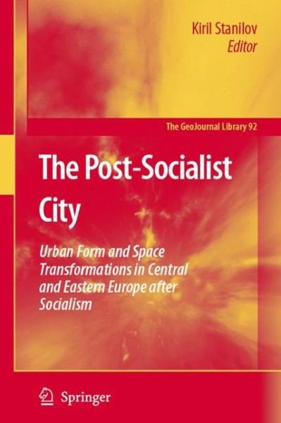 Cover for Kiril Stanilov · The Post-Socialist City: Urban Form and Space Transformations in Central and Eastern Europe after Socialism - GeoJournal Library (Paperback Bog) [Softcover reprint of hardcover 1st ed. 2007 edition] (2010)