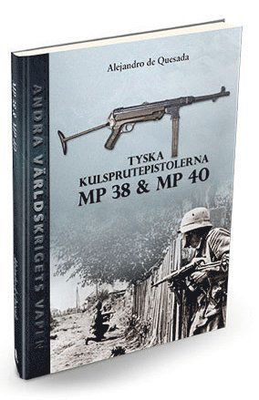 Andra världskrigets vapen: Tyska kulsprutepistolerna MP 38 och MP 40 - Alejandro De Quesada - Książki - Informationsutvecklarna Förlag - 9789187999185 - 15 sierpnia 2017