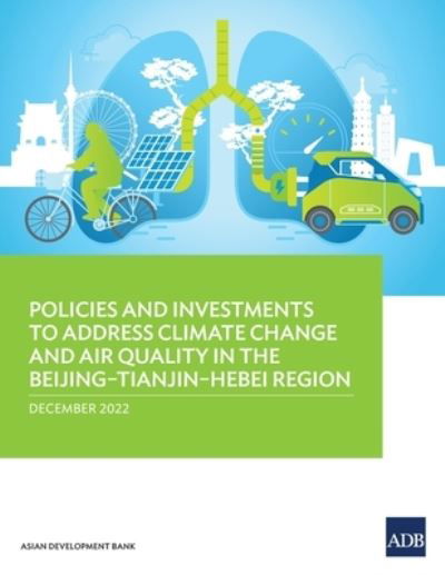 Cover for Asian Development Bank · Policies and Investments to Address Climate Change and Air Quality in the Beijing-Tianjin-Hebei Region (Bog) (2023)