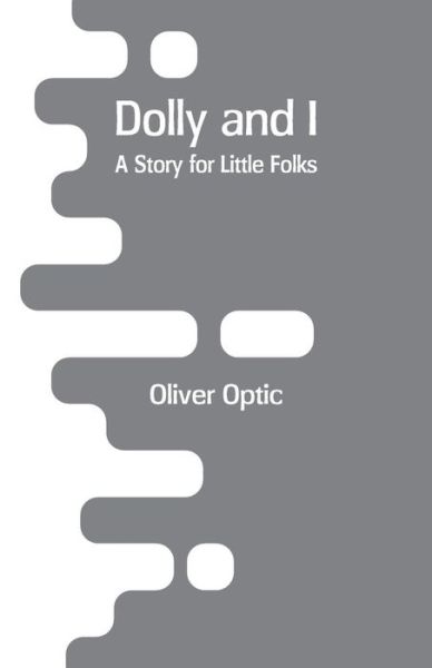 Dolly and I - Oliver Optic - Books - Alpha Edition - 9789353293185 - December 29, 2018