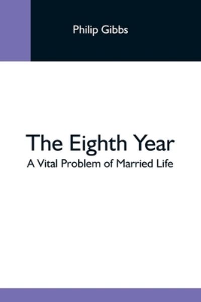 The Eighth Year: A Vital Problem Of Married Life - Philip Gibbs - Books - Alpha Edition - 9789354593185 - May 20, 2021