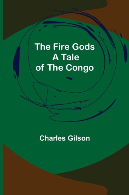 Cover for Charles Gilson · The Fire Gods A Tale of the Congo (Taschenbuch) (2021)