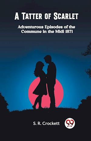 Cover for S R Crockett · A Tatter of ScarletAdventurous Episodes of the Commune in the Midi 1871 (Edition2024) (Paperback Book) (2024)