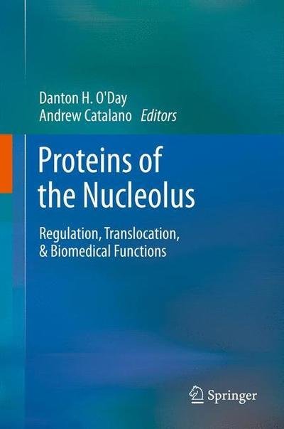 Cover for O Day  Danton H · Proteins of the Nucleolus: Regulation, Translocation, &amp; Biomedical Functions (Paperback Book) [2013 edition] (2015)