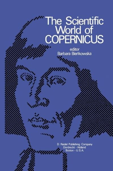 Cover for B Biekowska · The Scientific World of Copernicus: On the Occasion of the 500th Anniversary of his Birth 1473-1973 (Paperback Book) [Softcover reprint of the original 1st ed. 1973 edition] (2011)