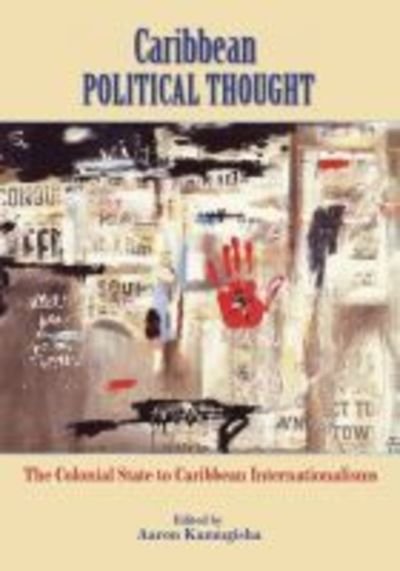 Caribbean Political Thought: The Colonial State to Caribbean Internationalisms - Aaron Kamugisha - Books - Ian Randle Publishers,Jamaica - 9789766376185 - March 30, 2014