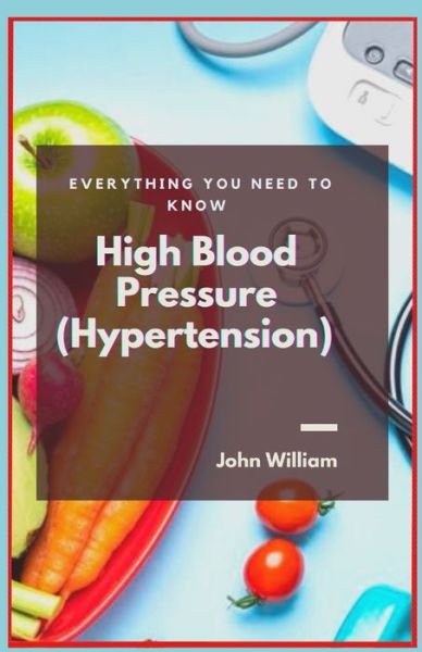 Cover for John William · High Blood Pressure (Hypertension): Everything You Need to Know (Pocketbok) (2021)