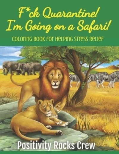 Cover for Positivity Rocks Crew · F*ck Quarantine! I'm Going on a Safari! Coloring Book for Helping Stress Relief (Taschenbuch) (2020)