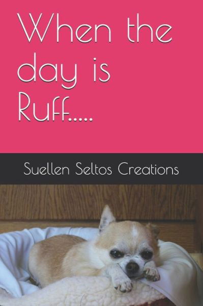 Cover for Suellen Seltos Creations · When the day is Ruff..... (Taschenbuch) (2020)